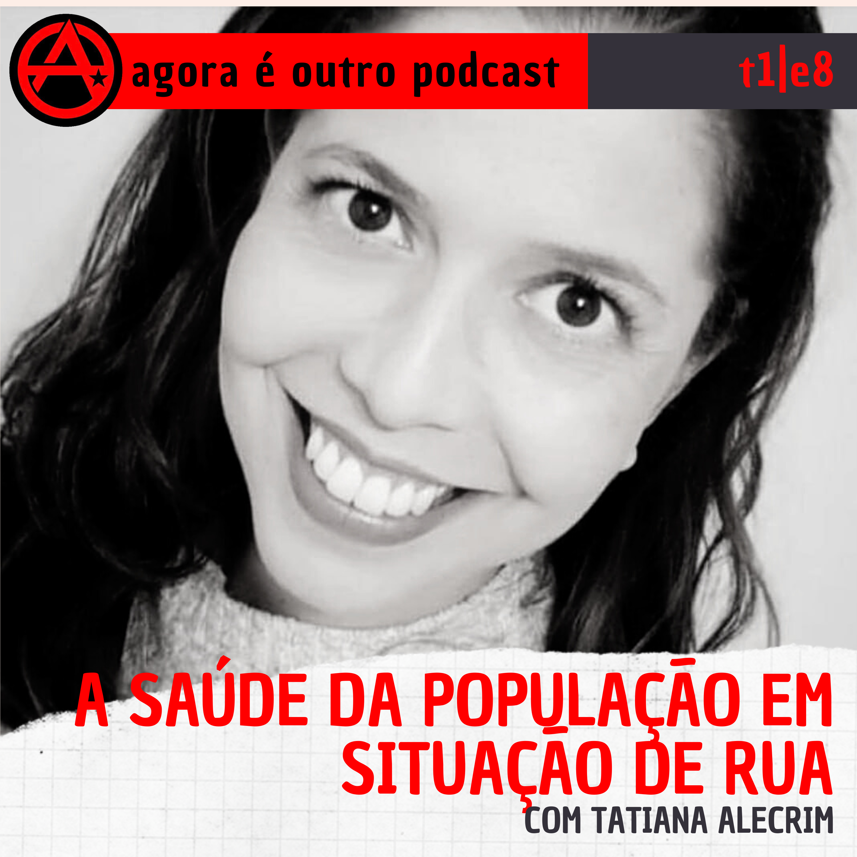 T1E8 | A saúde da população em situação de ruas, com Tatiana Alecrim | Agora é outro PODCAST