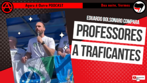 Eduardo Bolsonaro compara Professores a traficantes – Boa noite, Vermes 005
