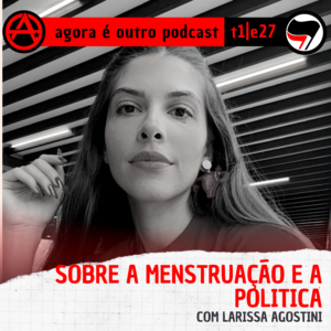 T1E27 | Sobre a menstruação e a politica, com Larissa Agostini